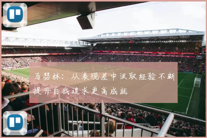 马瑟林：从表现差中汲取经验不断提升自我追求更高成就