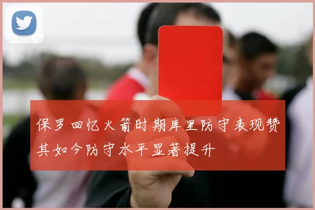 保罗回忆火箭时期库里防守表现赞其如今防守水平显著提升